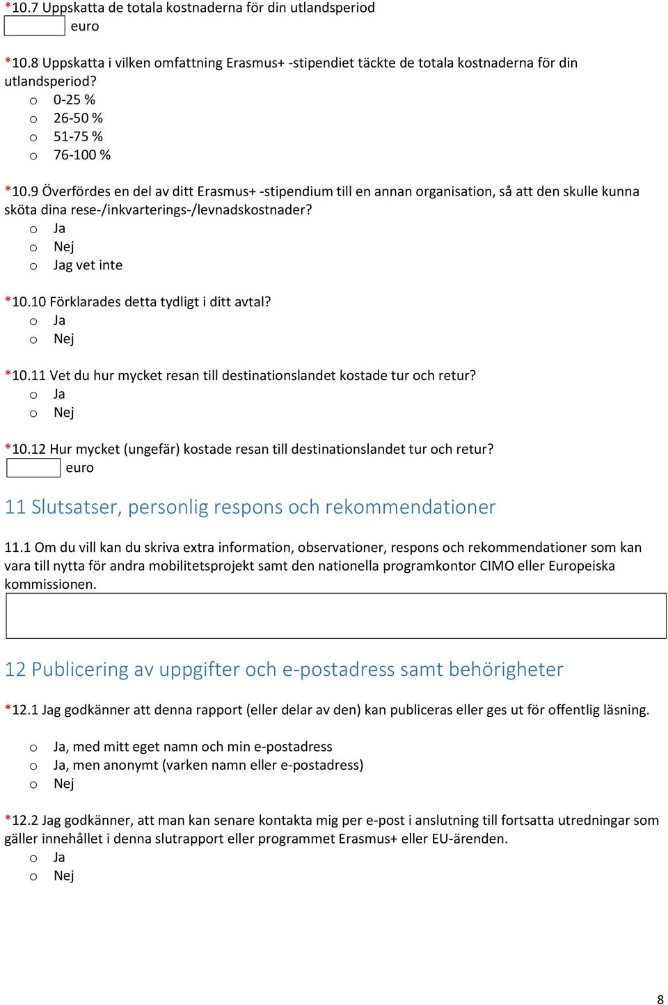 g vet inte *10.10 Förklarades detta tydligt i ditt avtal? *10.11 Vet du hur mycket resan till destinationslandet kostade tur och retur? *10.12 Hur mycket (ungefär) kostade resan till destinationslandet tur och retur?