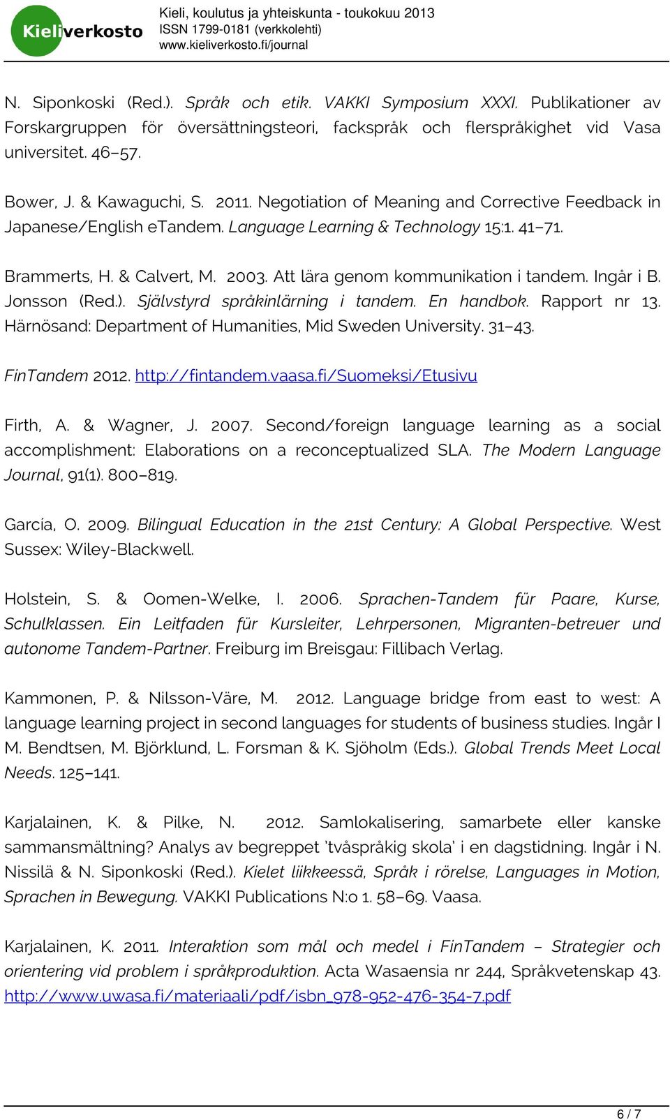 Ingår i B. Jonsson (Red.). Självstyrd språkinlärning i tandem. En handbok. Rapport nr 13. Härnösand: Department of Humanities, Mid Sweden University. 31 43. FinTandem 2012. http://fintandem.vaasa.