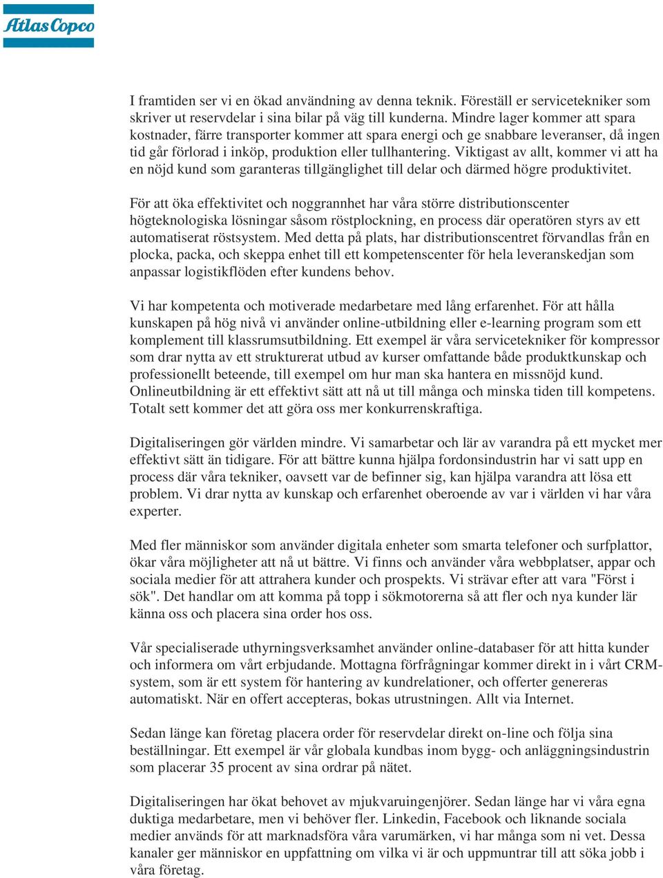 Viktigast av allt, kommer vi att ha en nöjd kund som garanteras tillgänglighet till delar och därmed högre produktivitet.