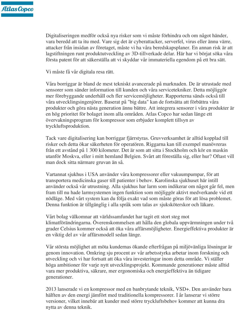 En annan risk är att lagstiftningen runt produktutveckling av 3D-tillverkade delar.