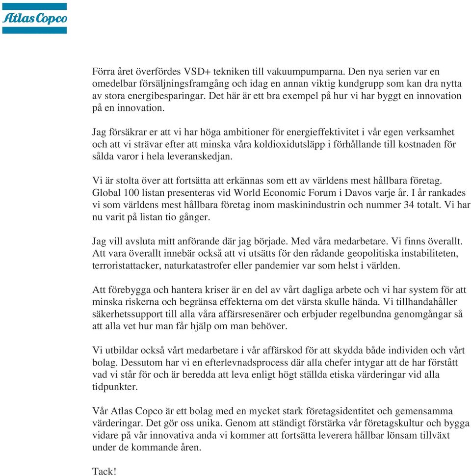Jag försäkrar er att vi har höga ambitioner för energieffektivitet i vår egen verksamhet och att vi strävar efter att minska våra koldioxidutsläpp i förhållande till kostnaden för sålda varor i hela
