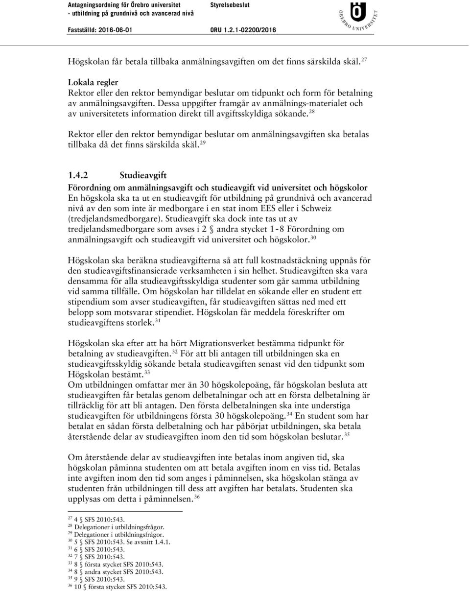 28 Rektor eller den rektor bemyndigar beslutar om anmälningsavgiften ska betalas tillbaka då det finns särskilda skäl. 29 1.4.