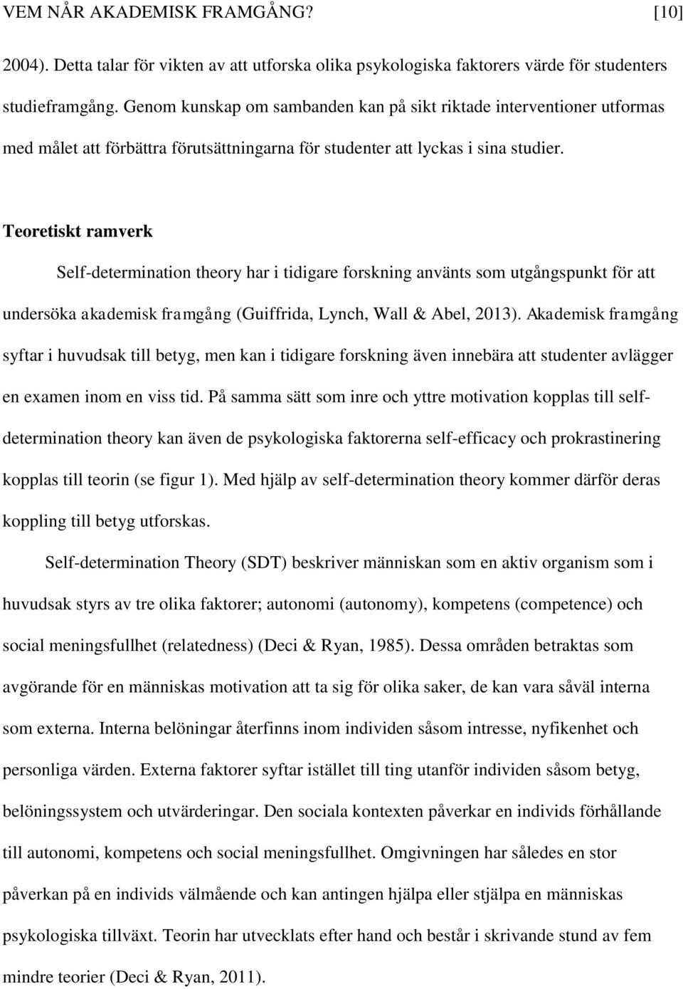 Teoretiskt ramverk Self-determination theory har i tidigare forskning använts som utgångspunkt för att undersöka akademisk framgång (Guiffrida, Lynch, Wall & Abel, 2013).