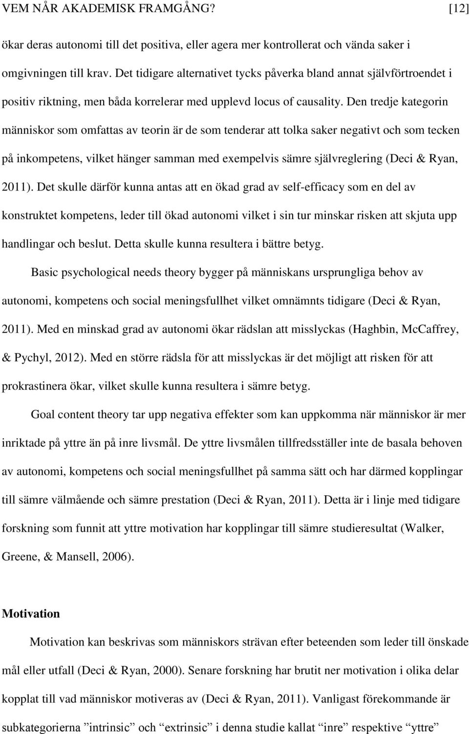 Den tredje kategorin människor som omfattas av teorin är de som tenderar att tolka saker negativt och som tecken på inkompetens, vilket hänger samman med exempelvis sämre självreglering (Deci & Ryan,