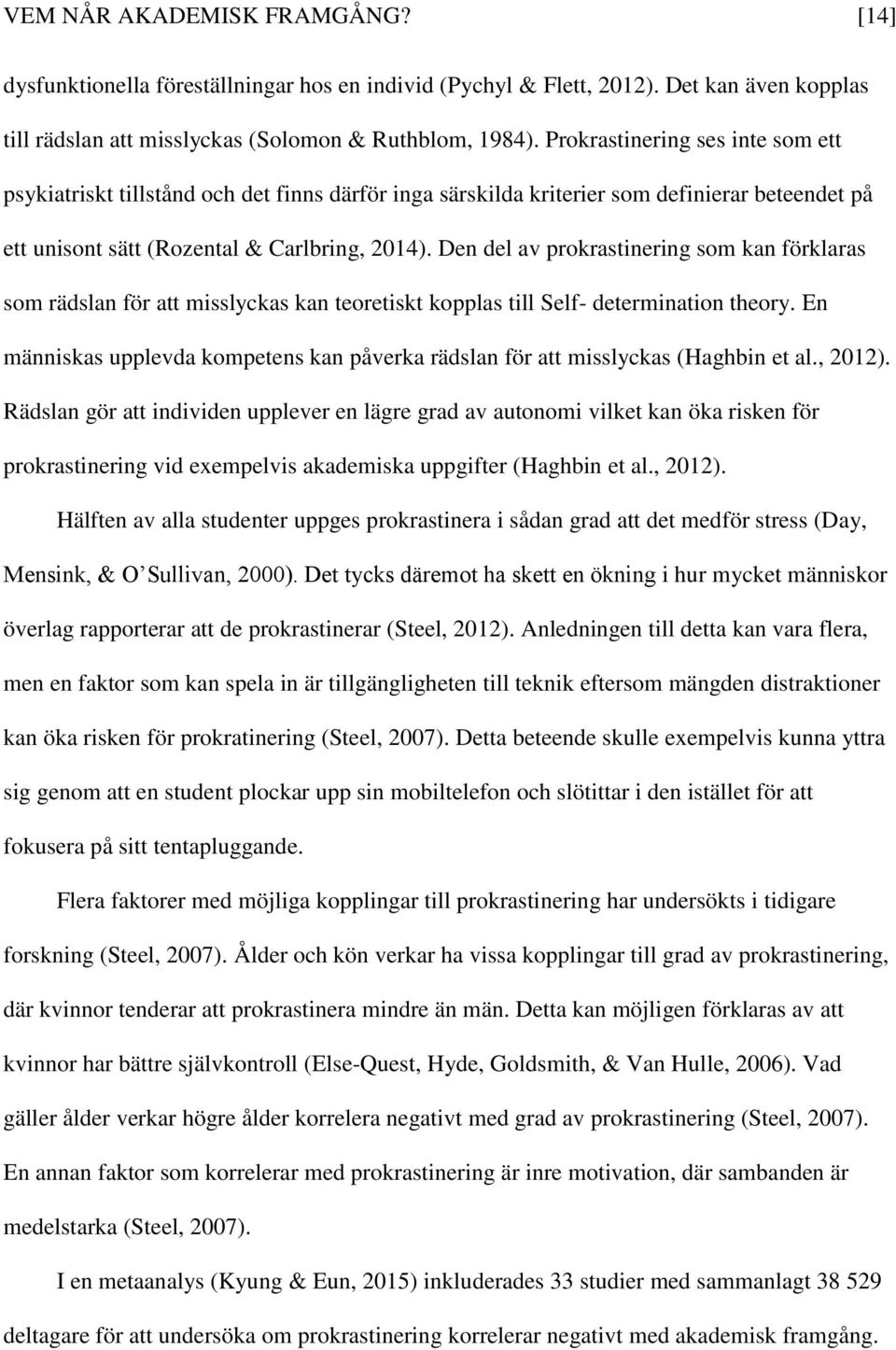 Den del av prokrastinering som kan förklaras som rädslan för att misslyckas kan teoretiskt kopplas till Self- determination theory.
