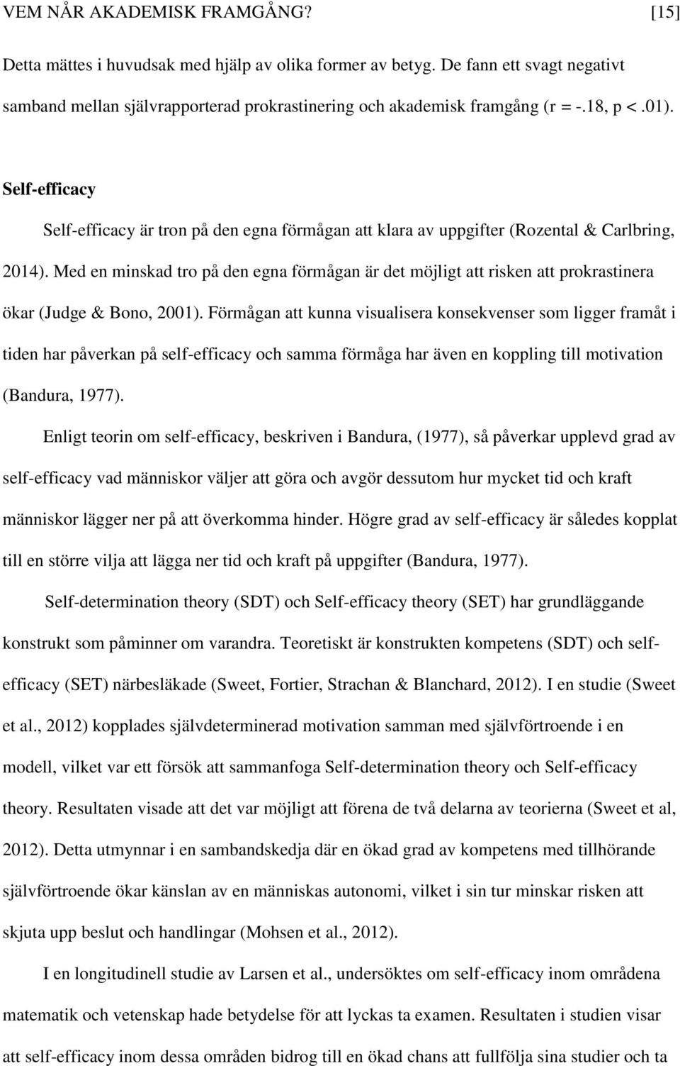 Med en minskad tro på den egna förmågan är det möjligt att risken att prokrastinera ökar (Judge & Bono, 2001).