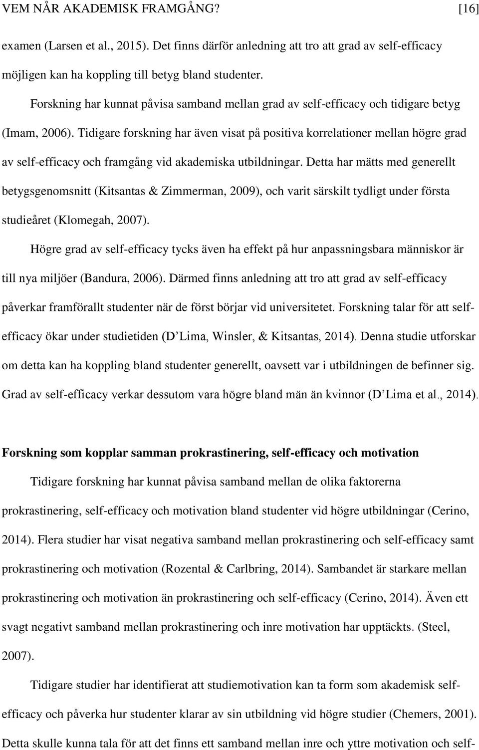Tidigare forskning har även visat på positiva korrelationer mellan högre grad av self-efficacy och framgång vid akademiska utbildningar.