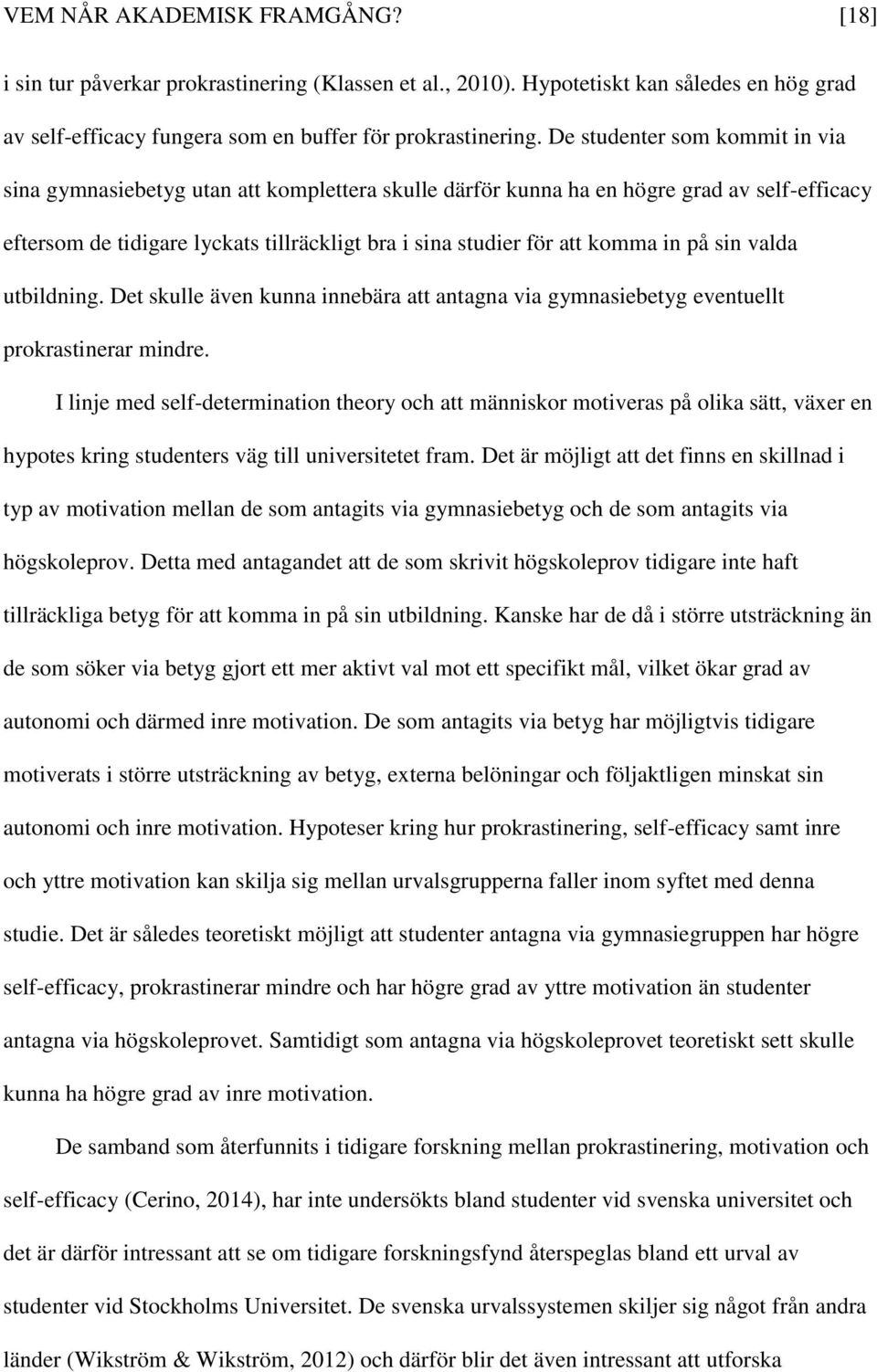 in på sin valda utbildning. Det skulle även kunna innebära att antagna via gymnasiebetyg eventuellt prokrastinerar mindre.