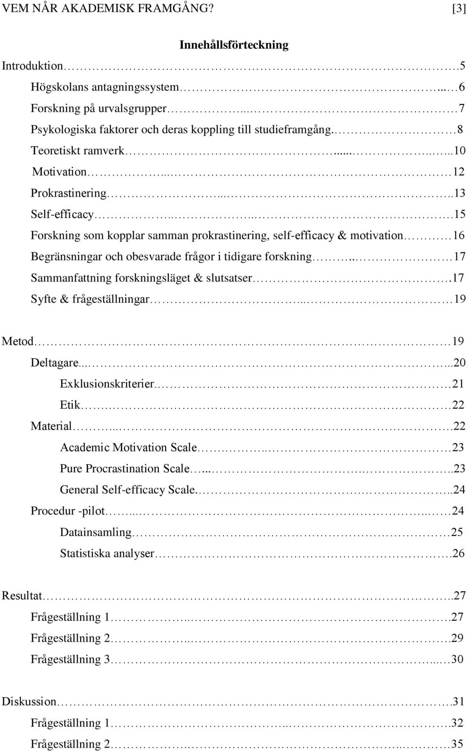 ....15 Forskning som kopplar samman prokrastinering, self-efficacy & motivation 16 Begränsningar och obesvarade frågor i tidigare forskning.. 17 Sammanfattning forskningsläget & slutsatser.