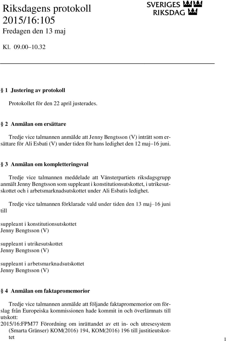 3 Anmälan om kompletteringsval Tredje vice talmannen meddelade att Vänsterpartiets riksdagsgrupp anmält Jenny Bengtsson som suppleant i konstitutionsutskottet, i utrikesutskottet och i