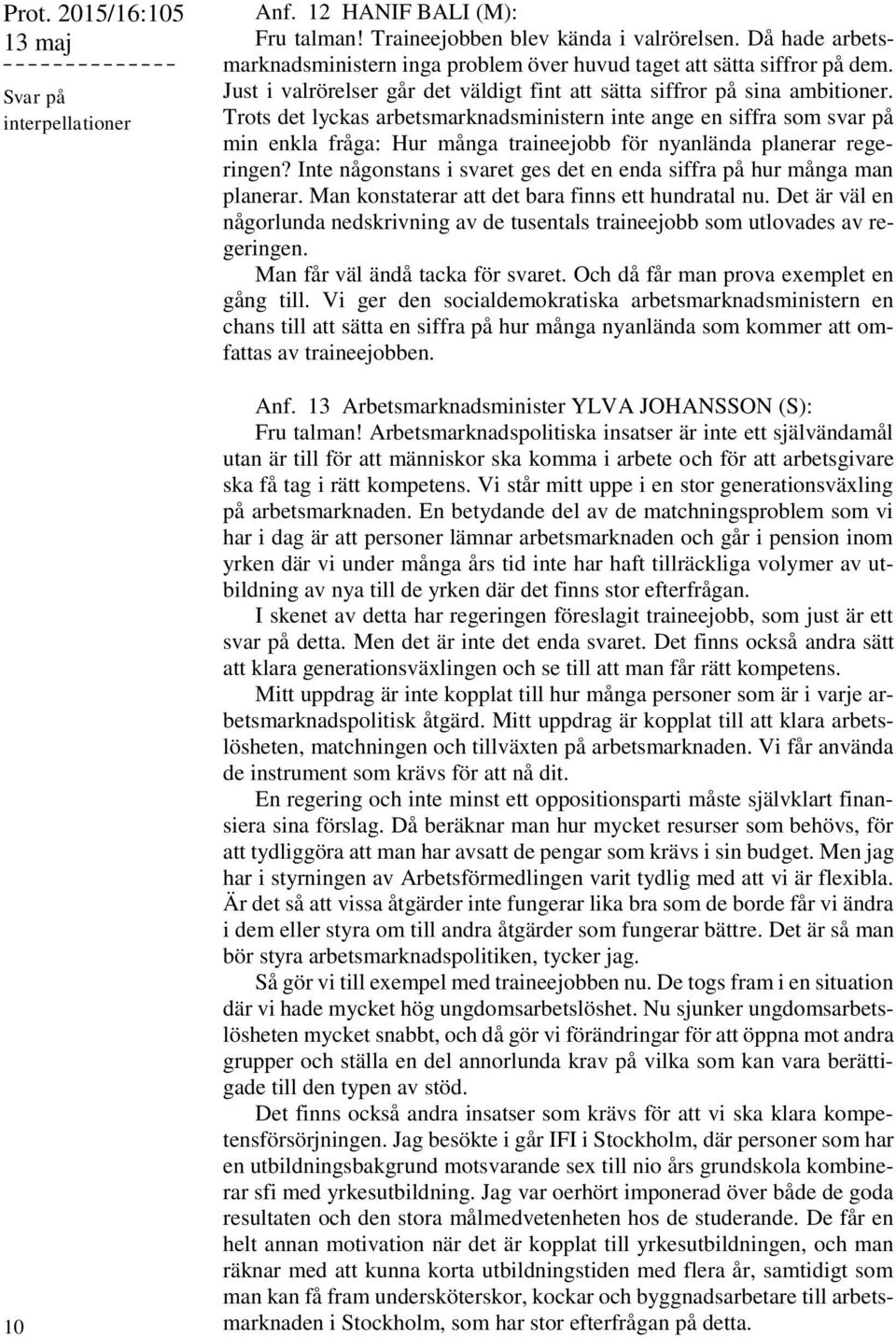 Trots det lyckas arbetsmarknadsministern inte ange en siffra som svar på min enkla fråga: Hur många traineejobb för nyanlända planerar regeringen?