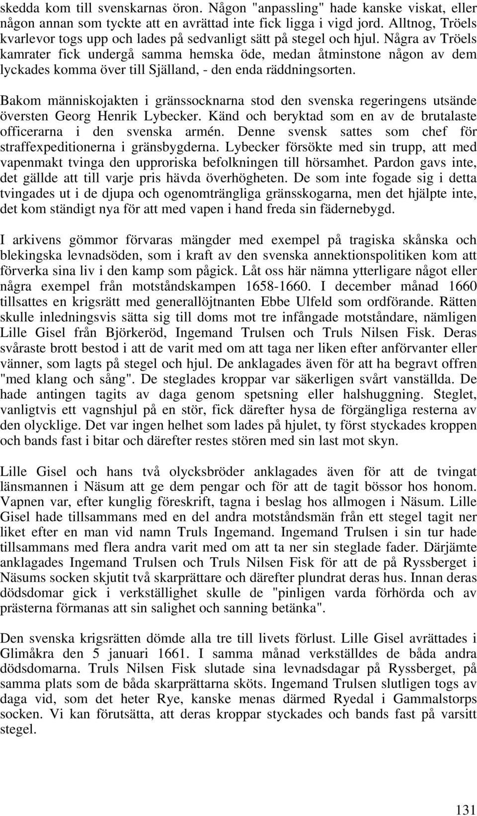 Några av Tröels kamrater fick undergå samma hemska öde, medan åtminstone någon av dem lyckades komma över till Själland, - den enda räddningsorten.
