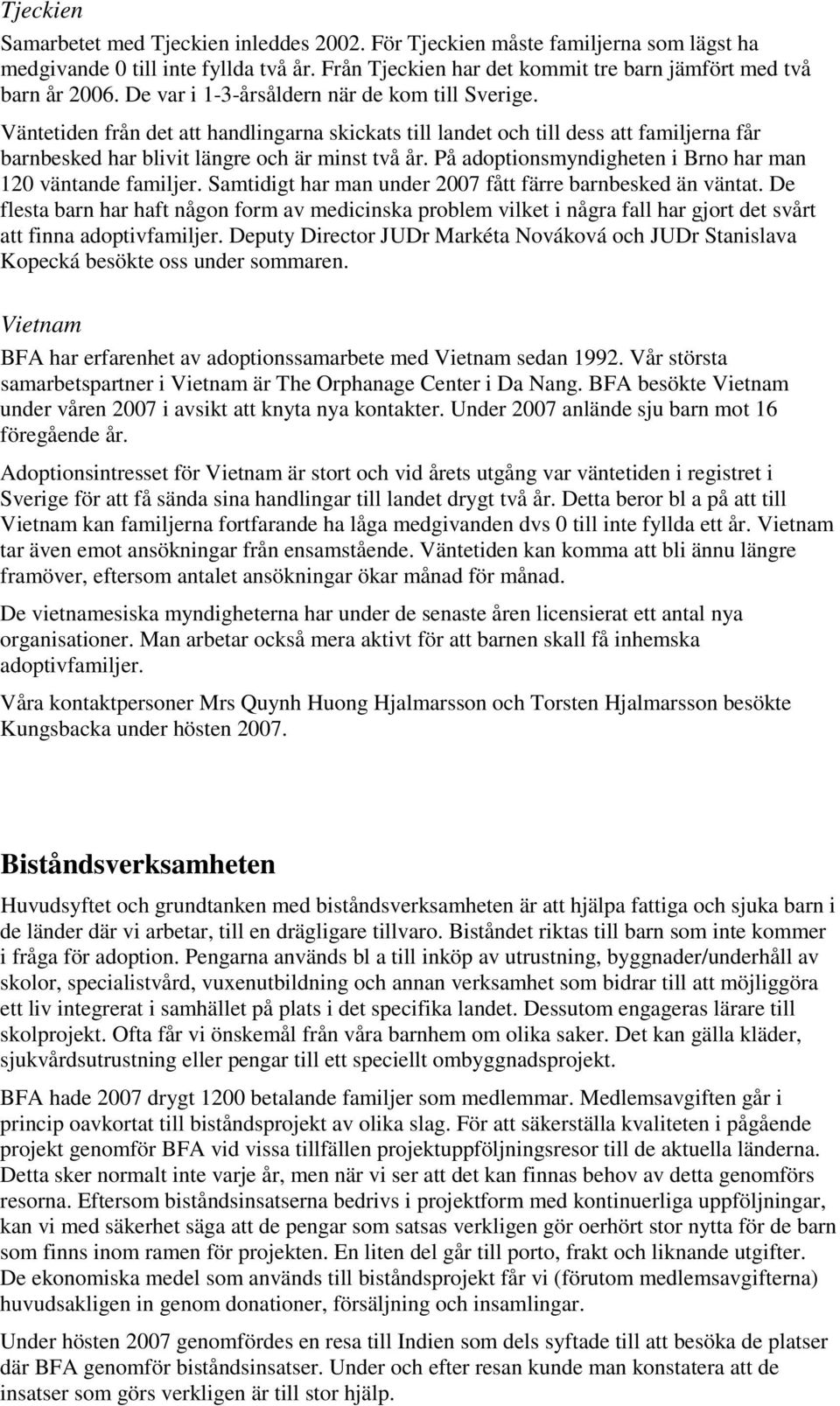 På adoptionsmyndigheten i Brno har man 120 väntande familjer. Samtidigt har man under 2007 fått färre barnbesked än väntat.