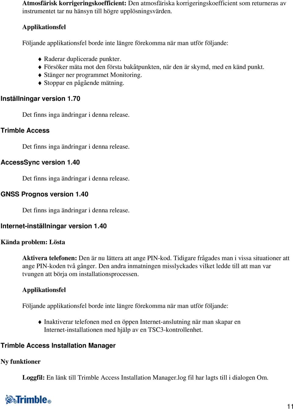 Försöker mäta mot den första bakåtpunkten, när den är skymd, med en känd punkt. Stänger ner programmet Monitoring. Stoppar en pågående mätning. Inställningar version 1.