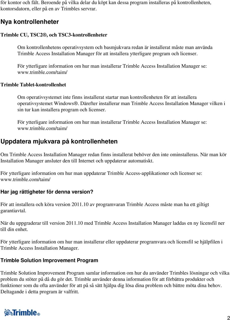 installera ytterligare program och licenser. För ytterligare information om hur man installerar Trimble Access Installation Manager se: www.trimble.