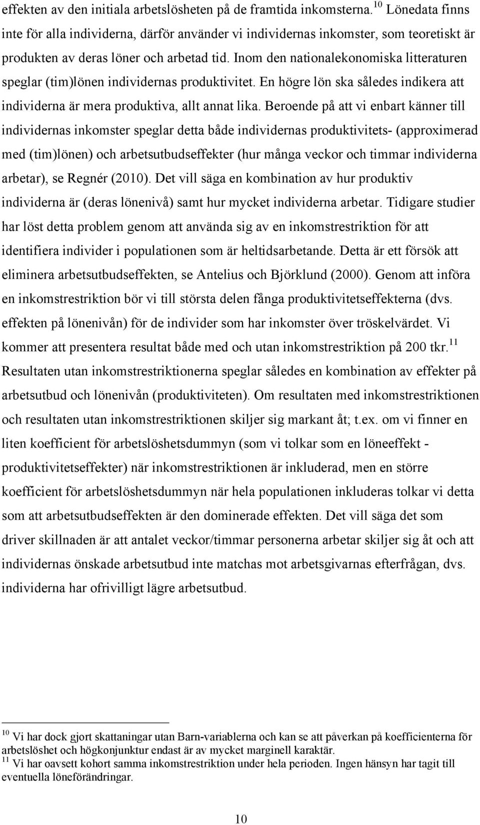 Inom den nationalekonomiska litteraturen speglar (tim)lönen individernas produktivitet. En högre lön ska således indikera att individerna är mera produktiva, allt annat lika.