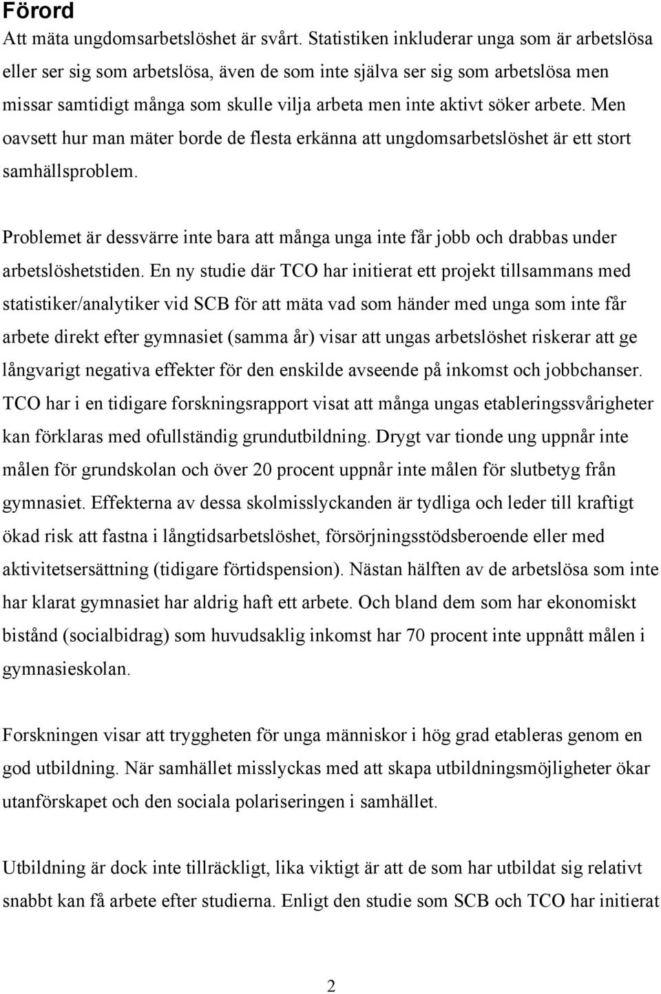 arbete. Men oavsett hur man mäter borde de flesta erkänna att ungdomsarbetslöshet är ett stort samhällsproblem.