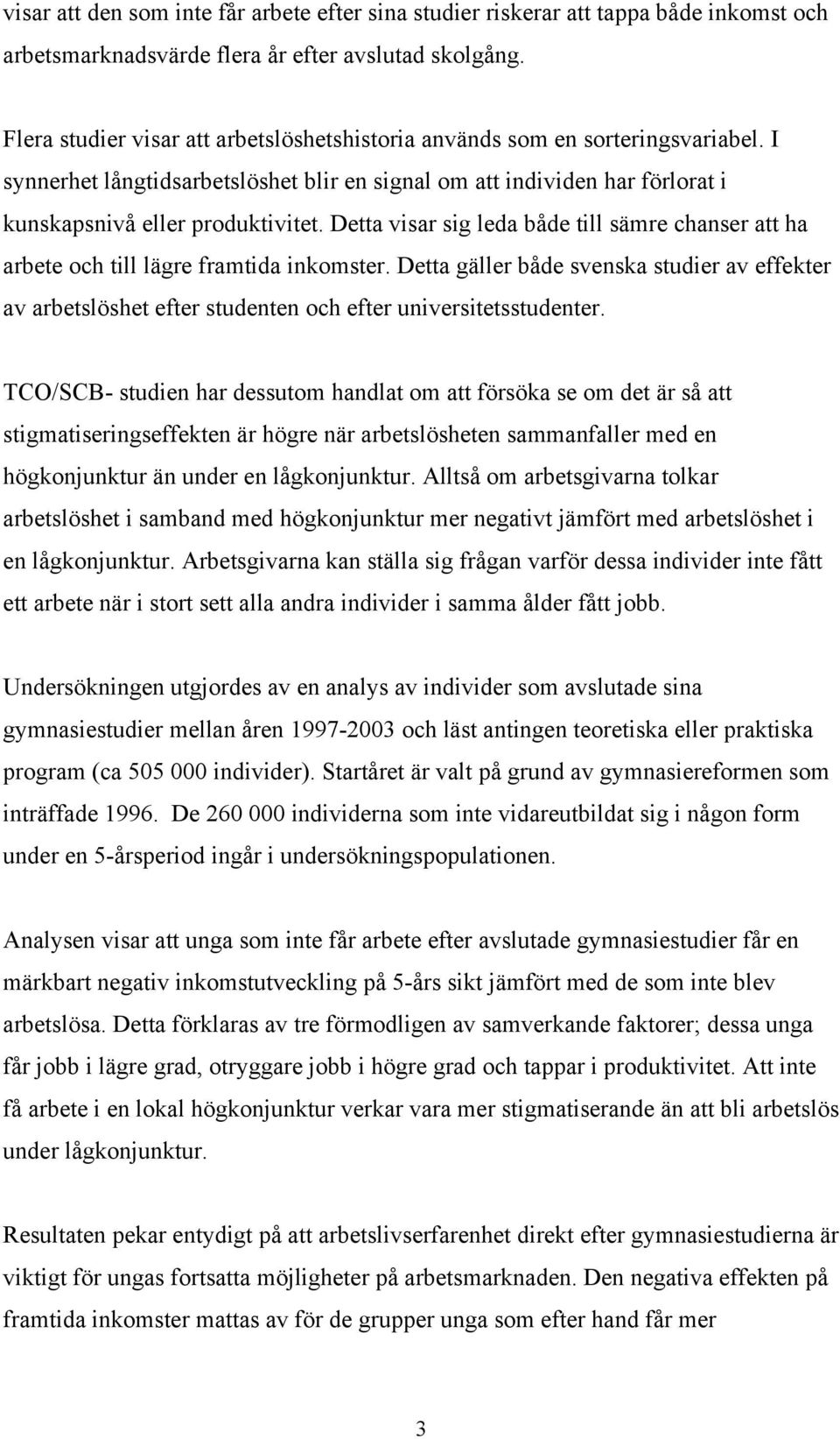 Detta visar sig leda både till sämre chanser att ha arbete och till lägre framtida inkomster.