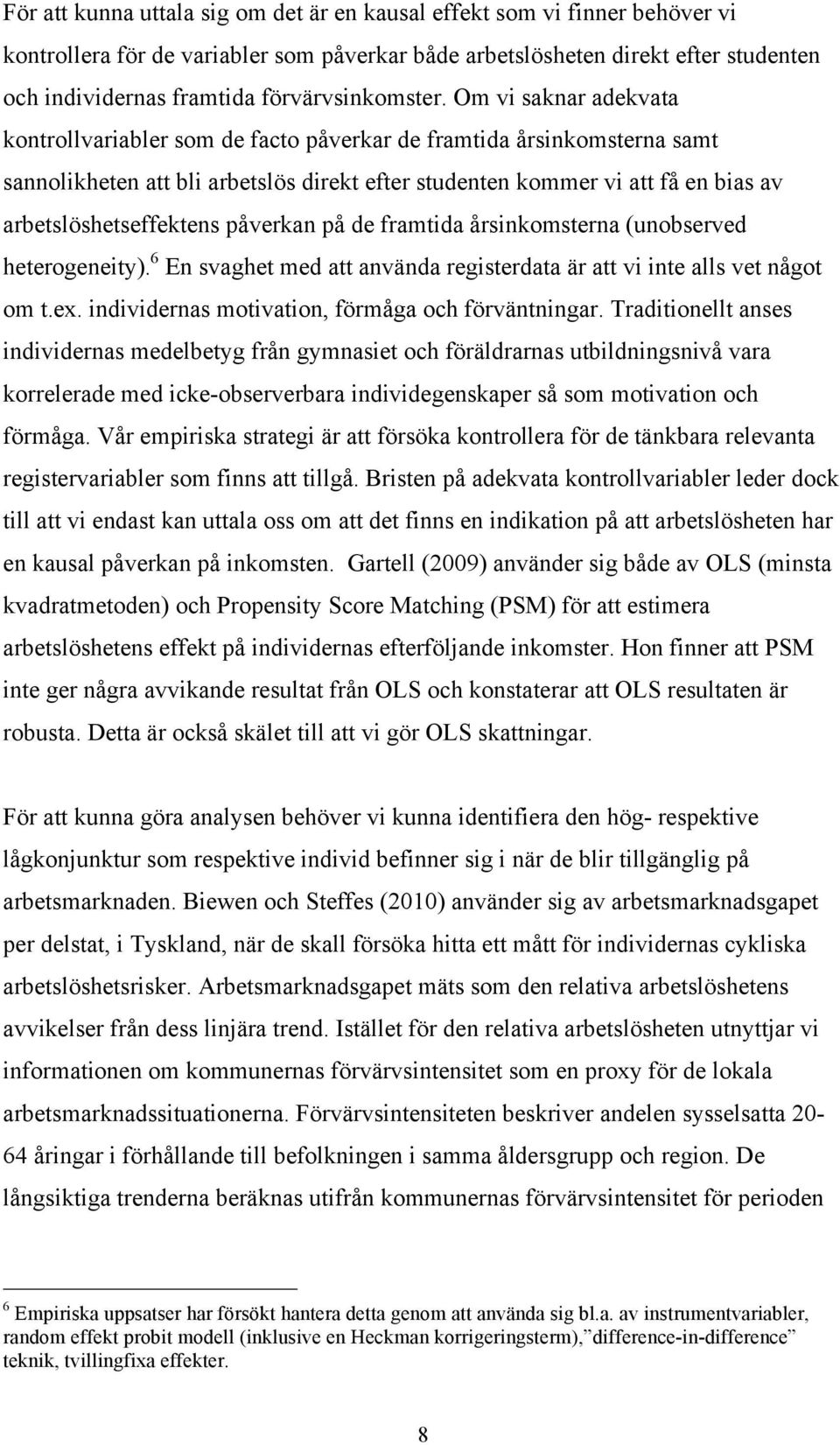 Om vi saknar adekvata kontrollvariabler som de facto påverkar de framtida årsinkomsterna samt sannolikheten att bli arbetslös direkt efter studenten kommer vi att få en bias av arbetslöshetseffektens