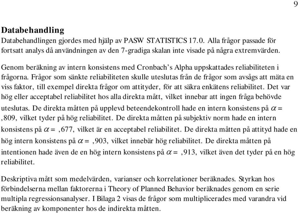 Frågor som sänkte reliabiliteten skulle uteslutas från de frågor som avsågs att mäta en viss faktor, till exempel direkta frågor om attityder, för att säkra enkätens reliabilitet.