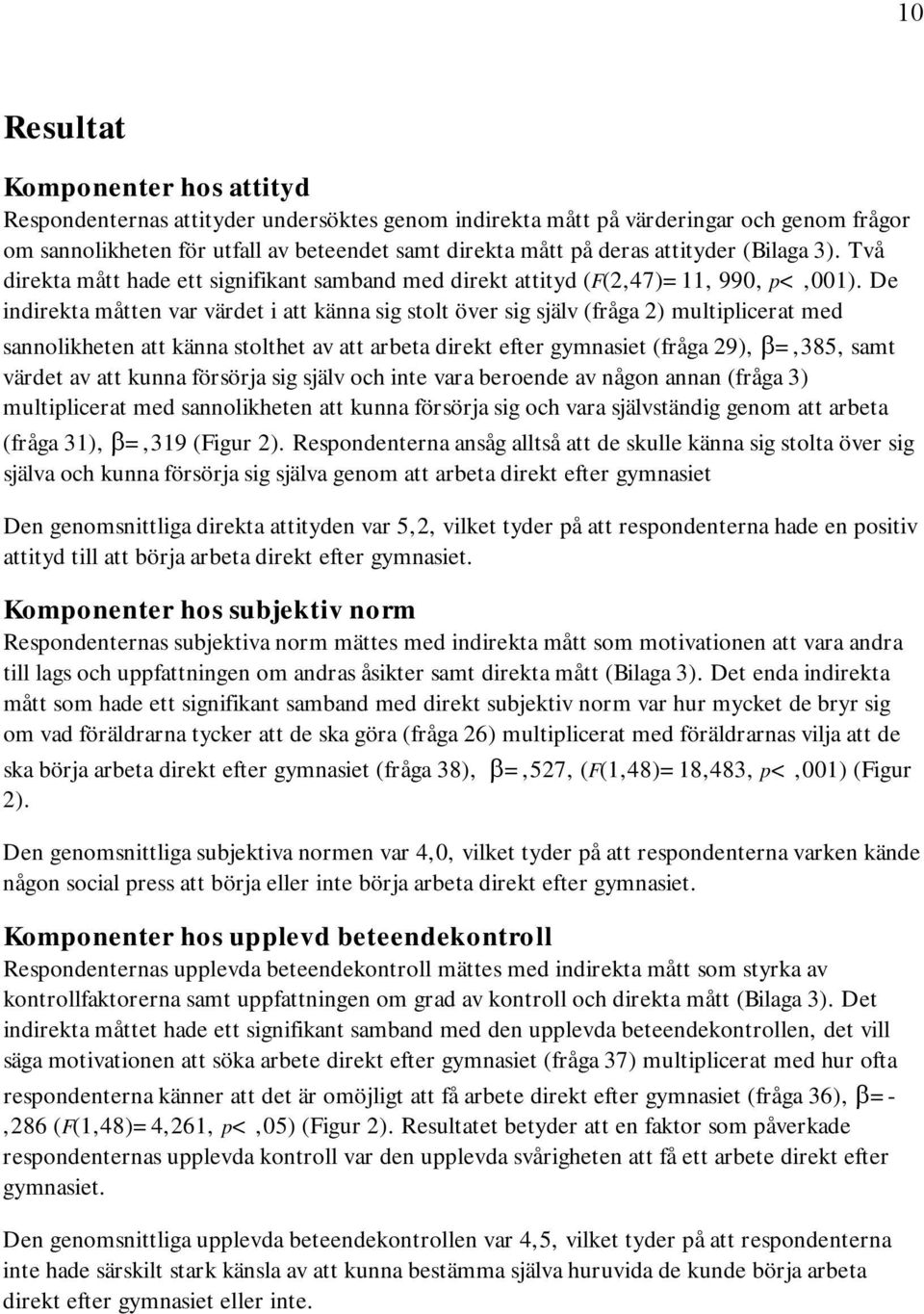 De indirekta måtten var värdet i att känna sig stolt över sig själv (fråga 2) multiplicerat med sannolikheten att känna stolthet av att arbeta direkt efter gymnasiet (fråga 29), =,385, samt värdet av