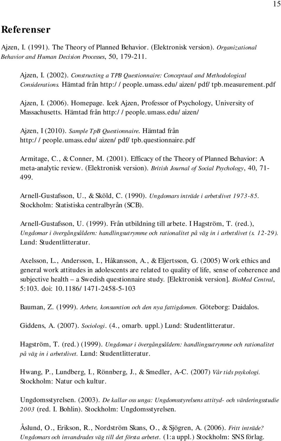 Icek Ajzen, Professor of Psychology, University of Massachusetts. Hämtad från http://people.umass.edu/aizen/ Ajzen, I (2010). Sample TpB Questionnaire. Hämtad från http://people.umass.edu/aizen/pdf/tpb.