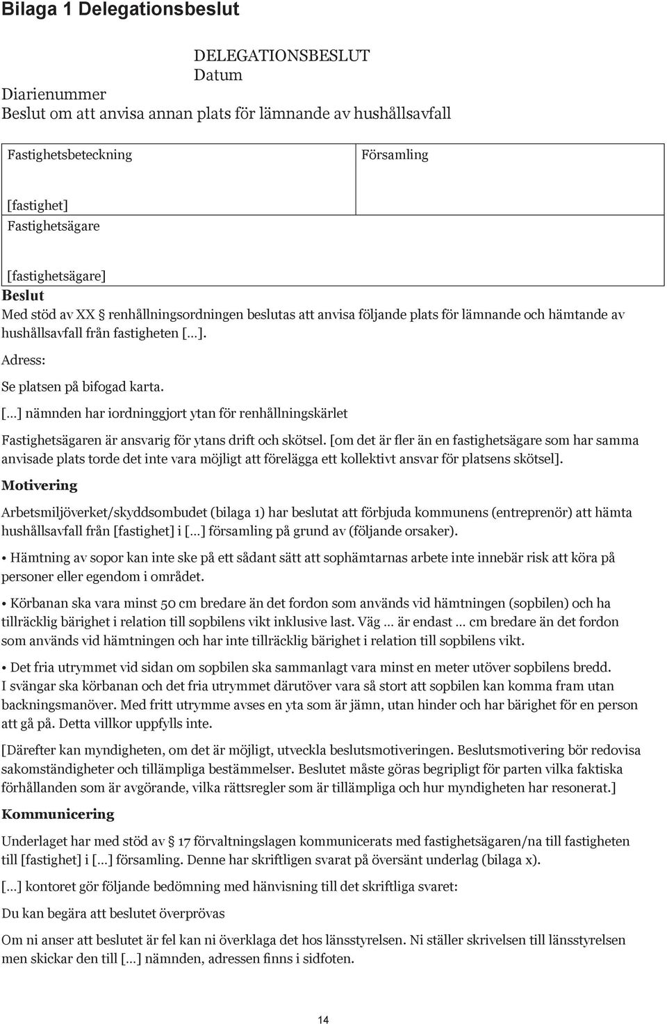 [ ] nämnden har iordninggjort ytan för renhållningskärlet Fastighetsägaren är ansvarig för ytans drift och skötsel.