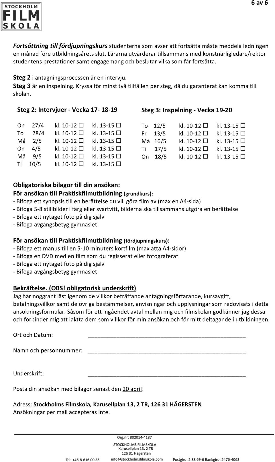 Steg 3 är en inspelning. Kryssa för minst två tillfällen per steg, då du garanterat kan komma till skolan. Steg 2: Intervjuer - Vecka 17-18-19 On 27/4 kl. 10-12! kl. 13-15! To 28/4 kl. 10-12! kl. 13-15! Må 2/5 kl.