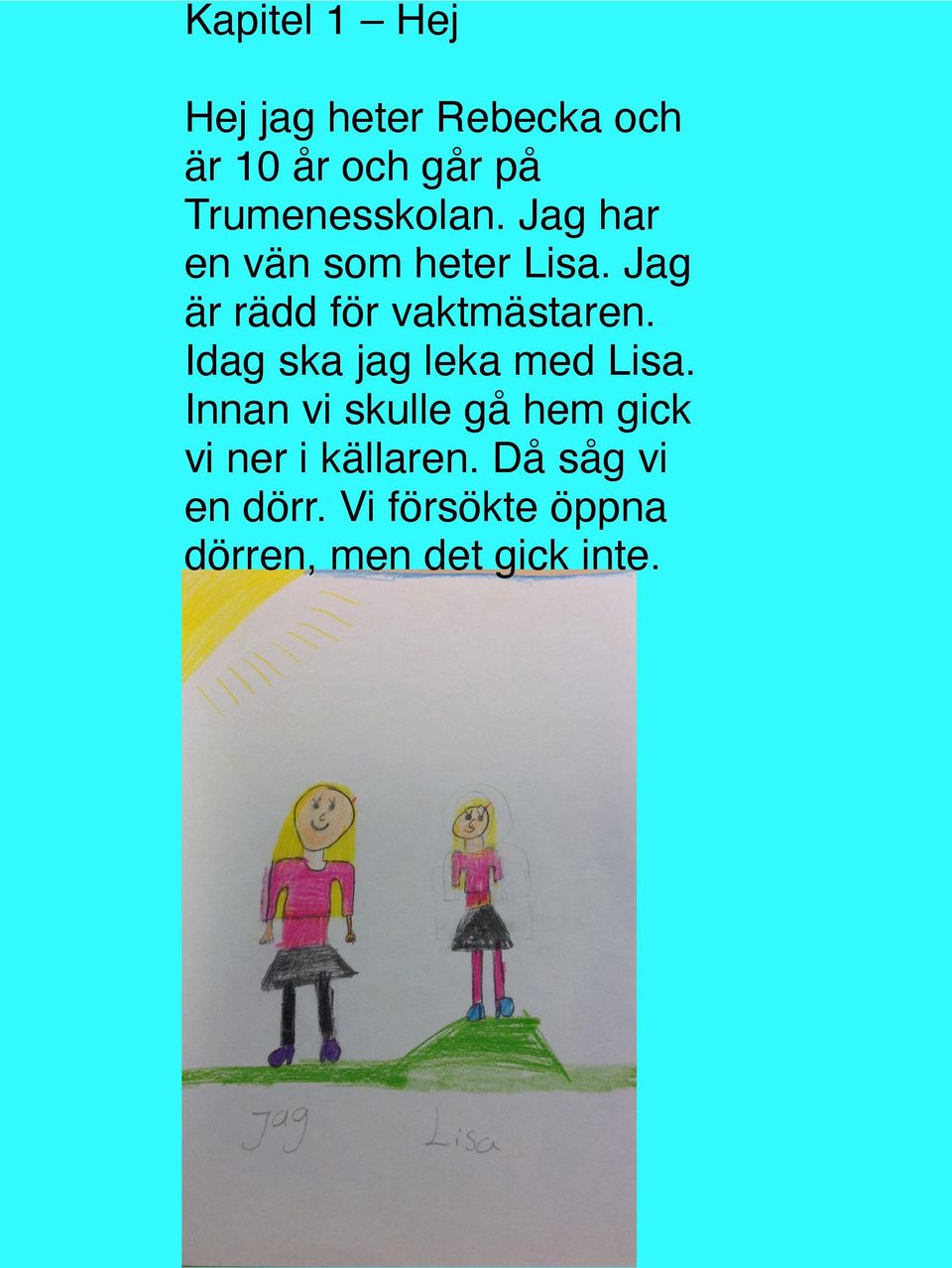 Jag är rädd för vaktmästaren. Idag ska jag leka med Lisa.