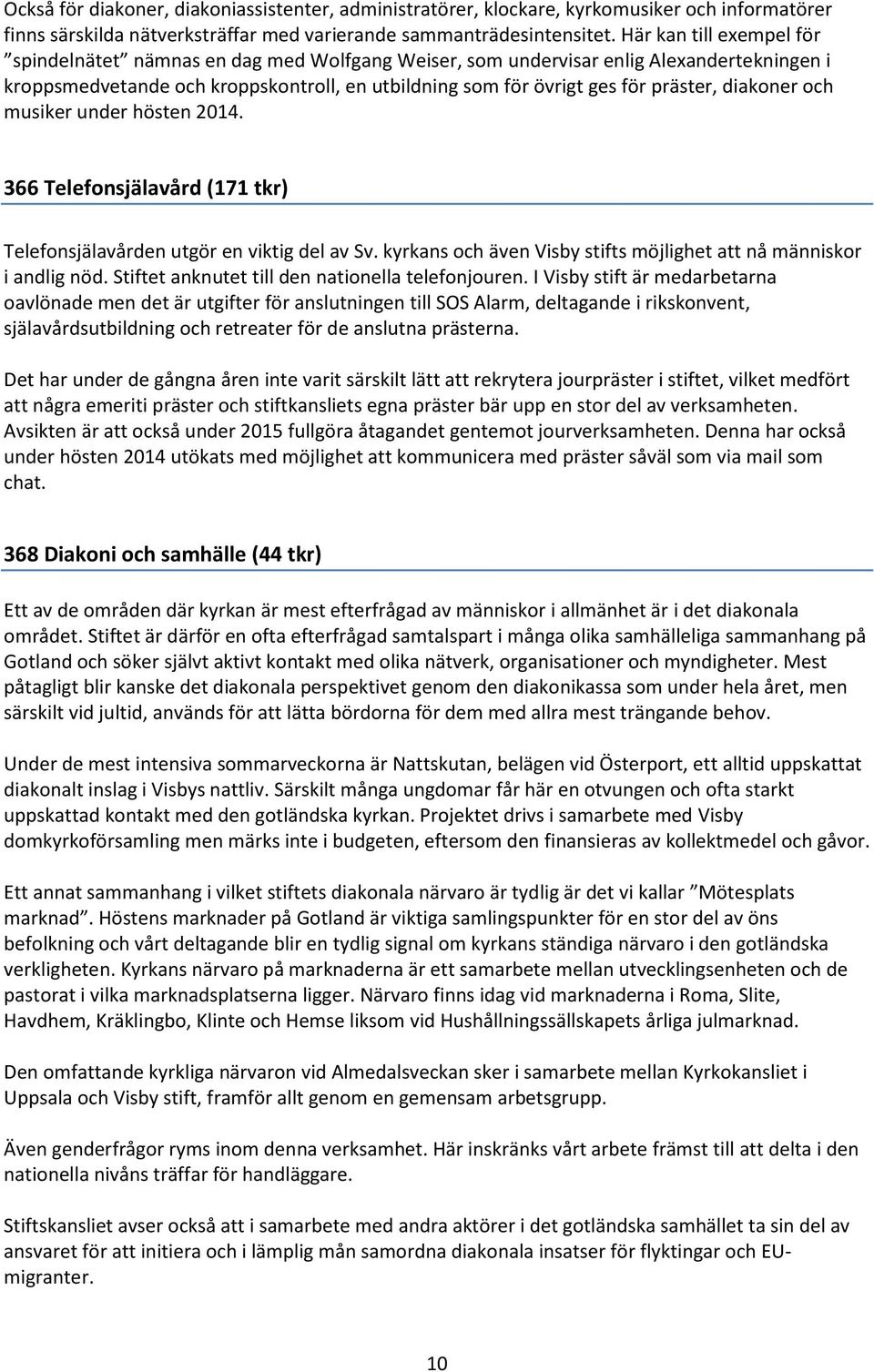 diakoner och musiker under hösten 2014. 366 Telefonsjälavård (171 tkr) Telefonsjälavården utgör en viktig del av Sv. kyrkans och även Visby stifts möjlighet att nå människor i andlig nöd.