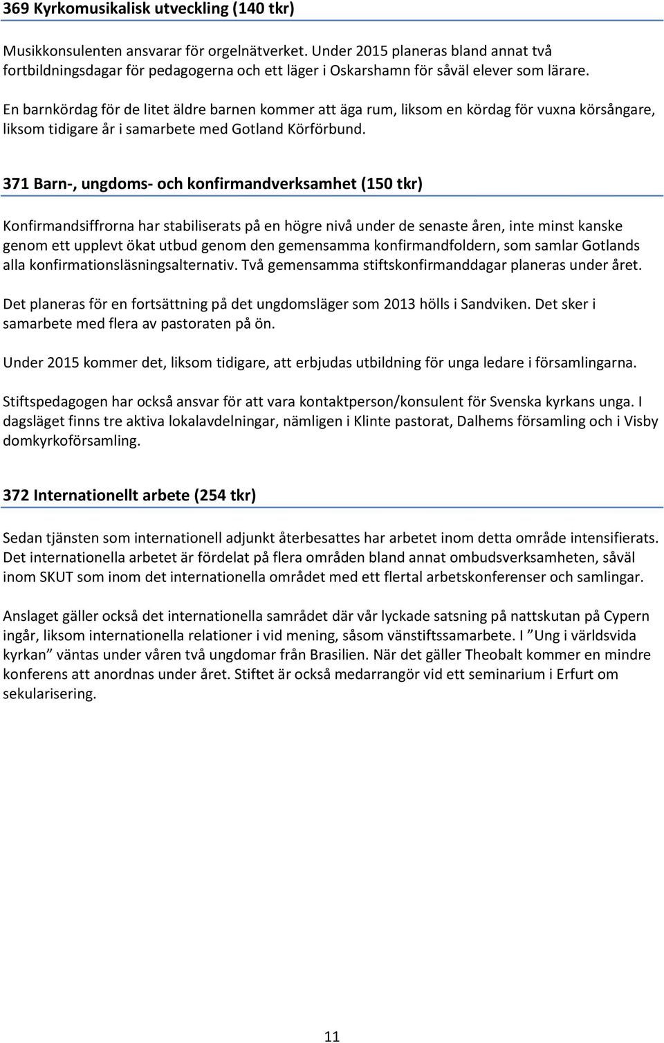 En barnkördag för de litet äldre barnen kommer att äga rum, liksom en kördag för vuxna körsångare, liksom tidigare år i samarbete med Gotland Körförbund.