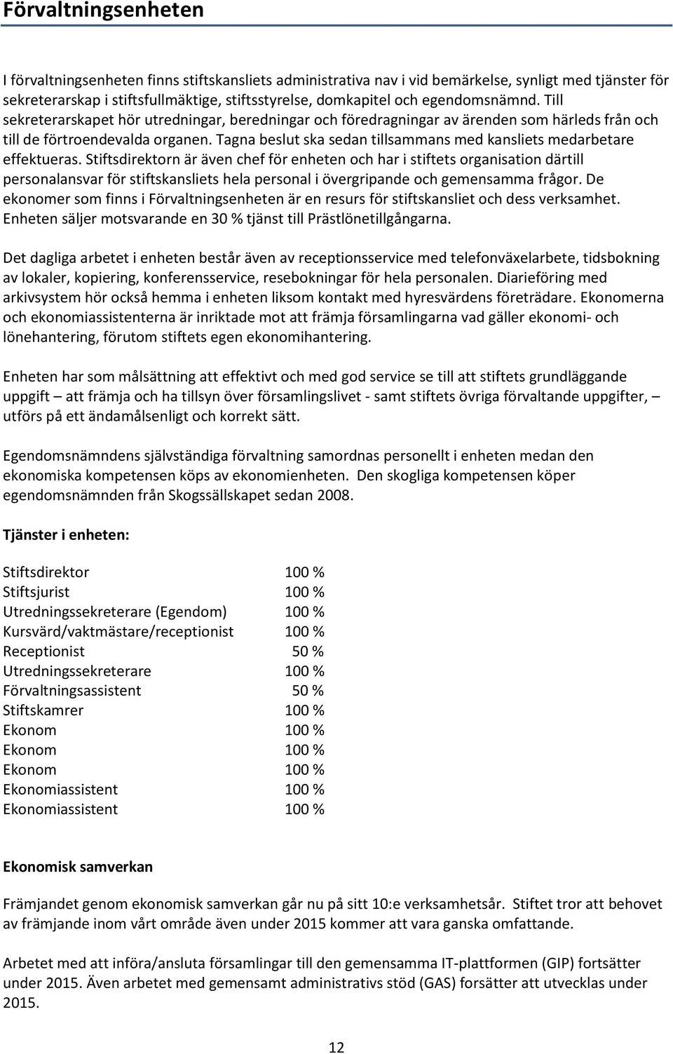 Tagna beslut ska sedan tillsammans med kansliets medarbetare effektueras.