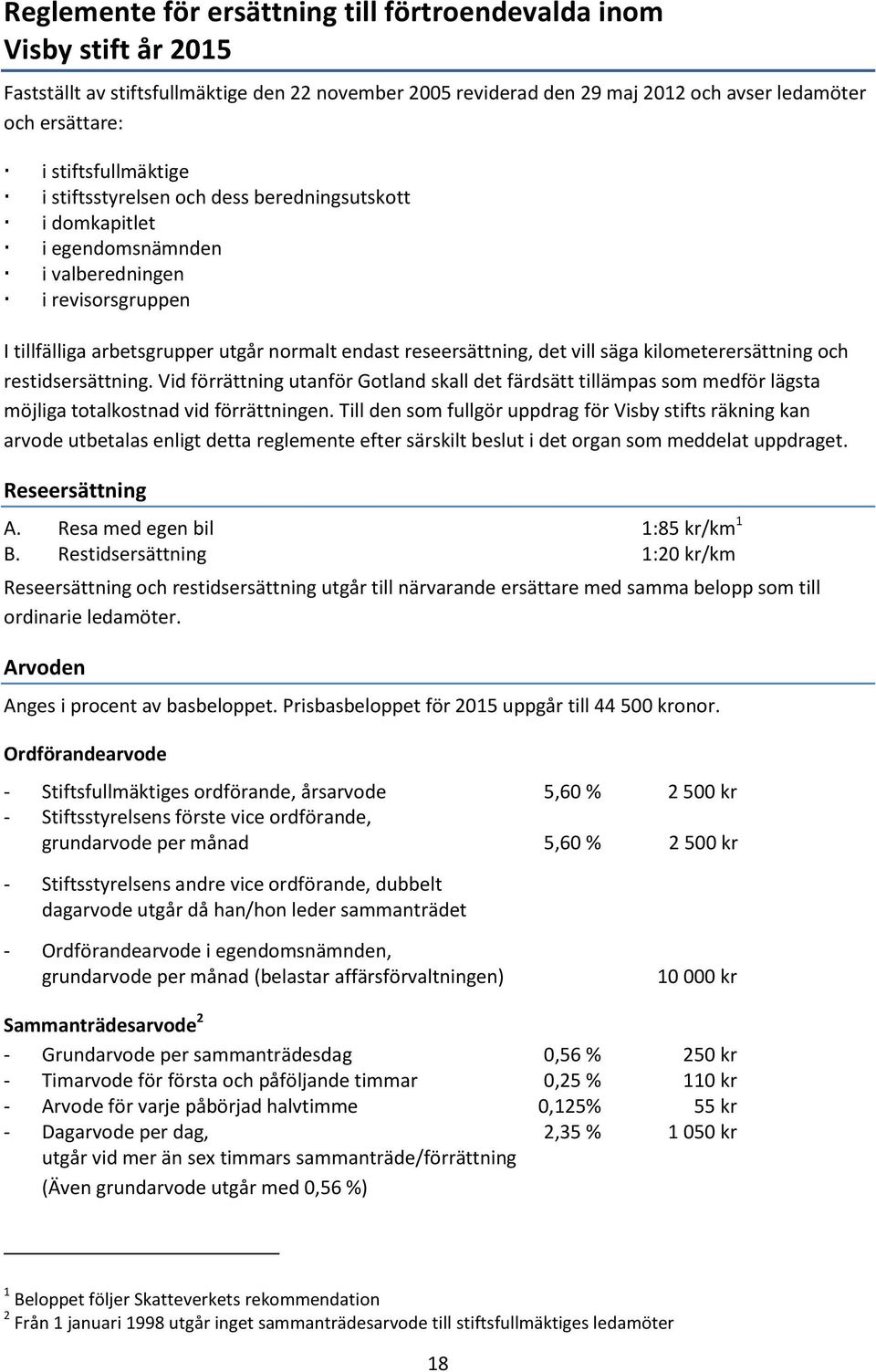 vill säga kilometerersättning och restidsersättning. Vid förrättning utanför Gotland skall det färdsätt tillämpas som medför lägsta möjliga totalkostnad vid förrättningen.