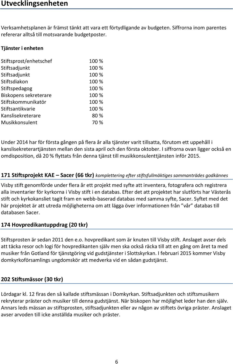 100 % Kanslisekreterare 80 % Musikkonsulent 70 % Under 2014 har för första gången på flera år alla tjänster varit tillsatta, förutom ett uppehåll i kanslisekreterartjänsten mellan den sista april och