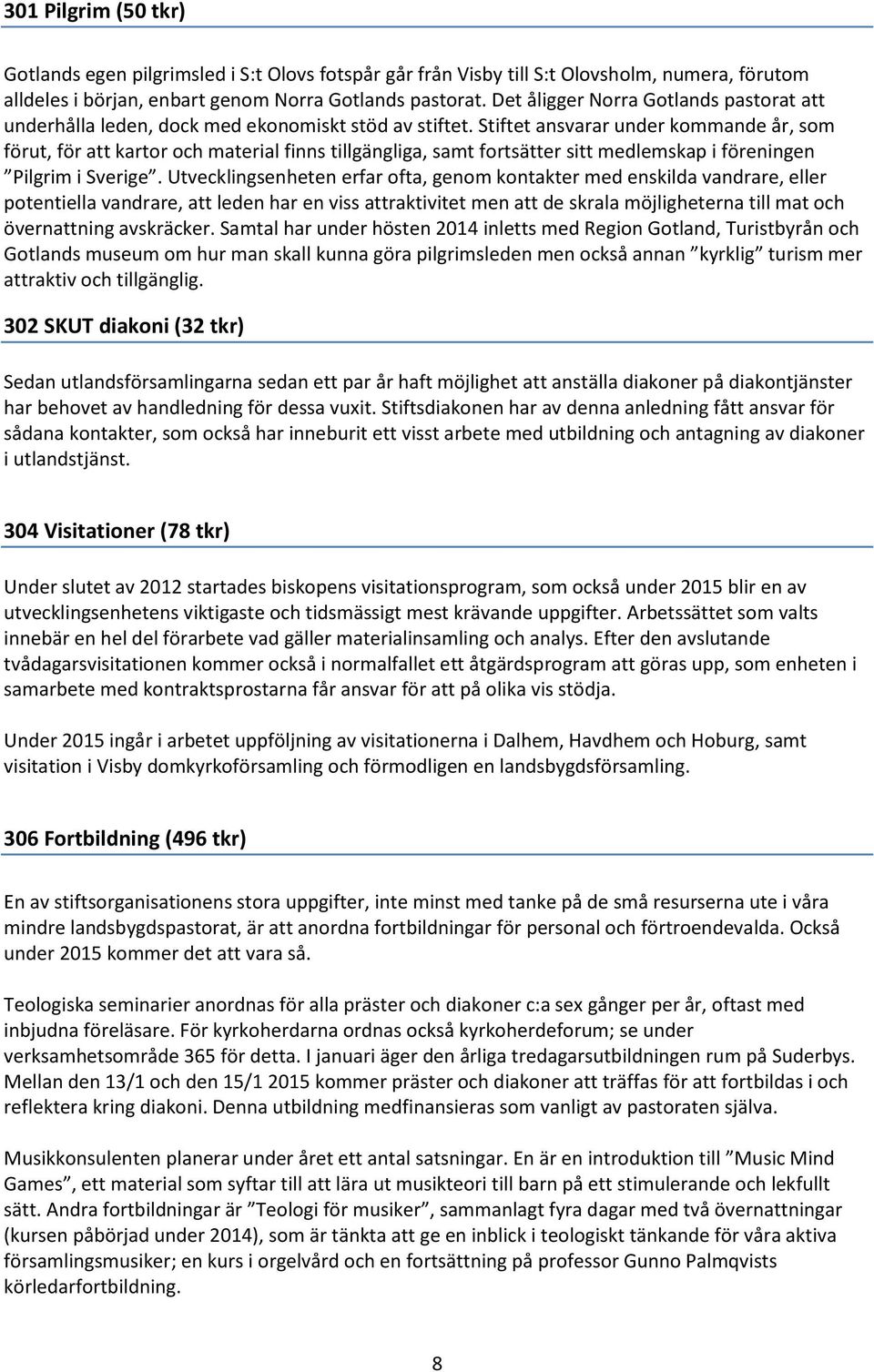 Stiftet ansvarar under kommande år, som förut, för att kartor och material finns tillgängliga, samt fortsätter sitt medlemskap i föreningen Pilgrim i Sverige.