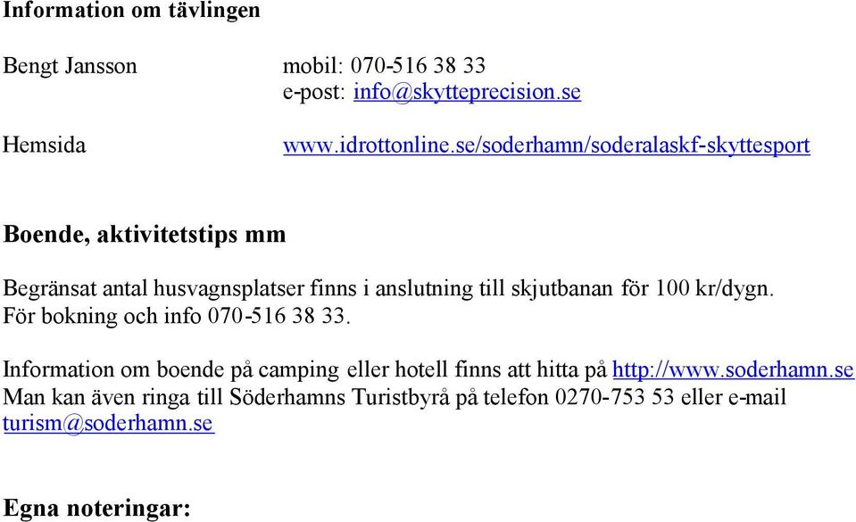 skjutbanan för 100 kr/dygn. För bokning och info 070-516 38 33.