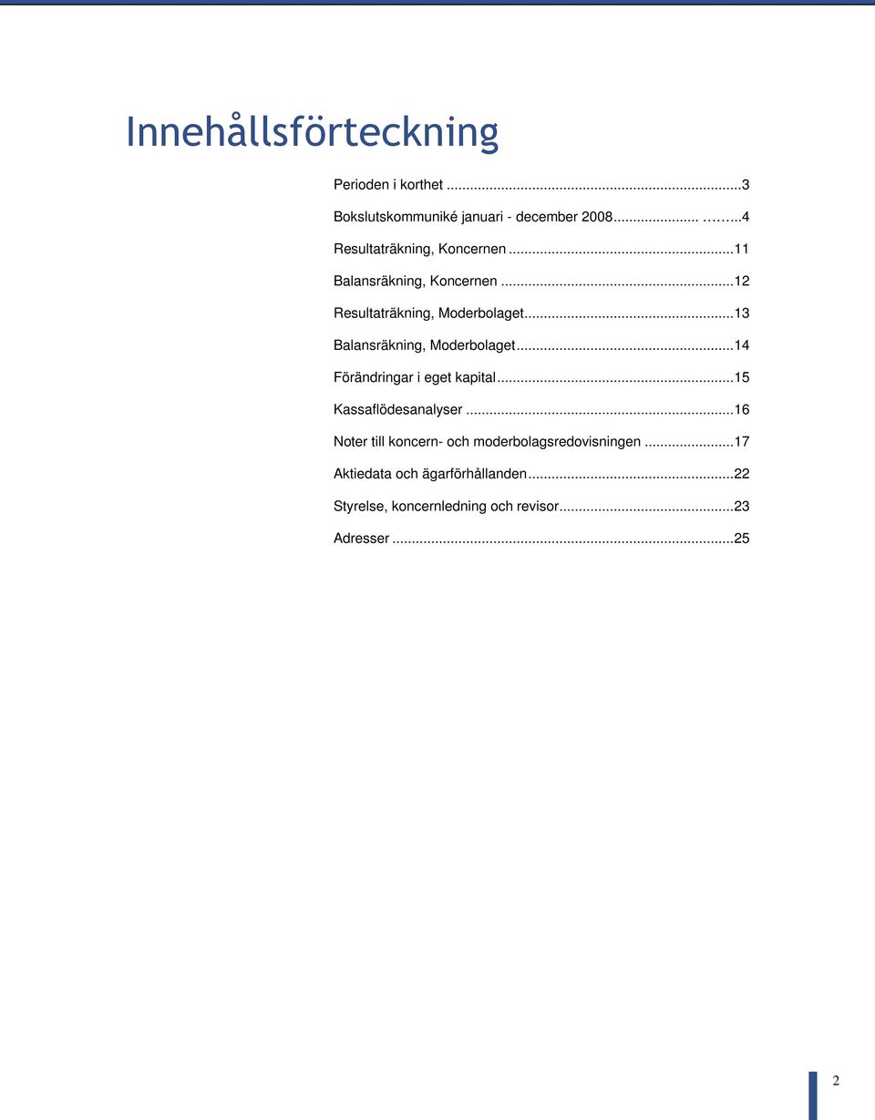 .. 13 Balansräkning, Moderbolaget... 14 Förändringar i eget kapital... 15 Kassaflödesanalyser.