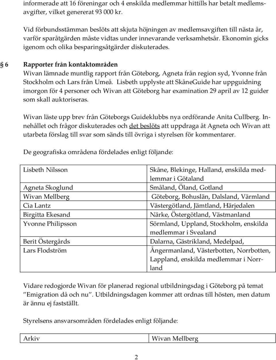 Ekonomin gicks igenom och olika besparingsåtgärder diskuterades.