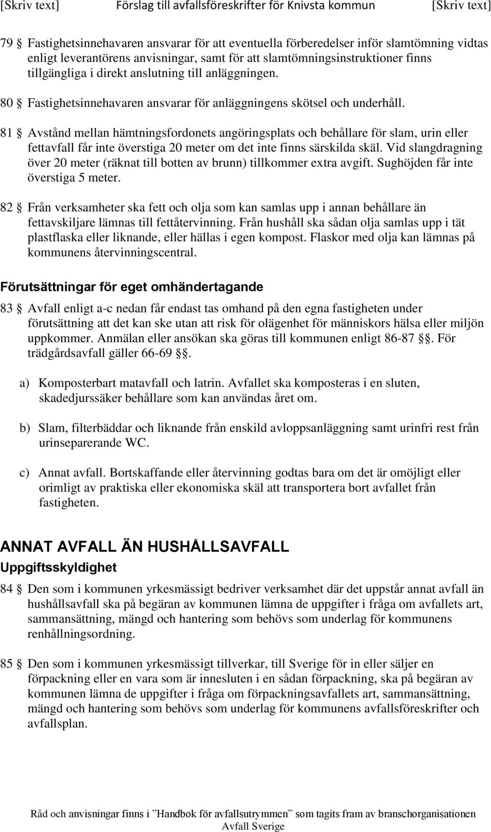 81 Avstånd mellan hämtningsfordonets angöringsplats och behållare för slam, urin eller fettavfall får inte överstiga 20 meter om det inte finns särskilda skäl.