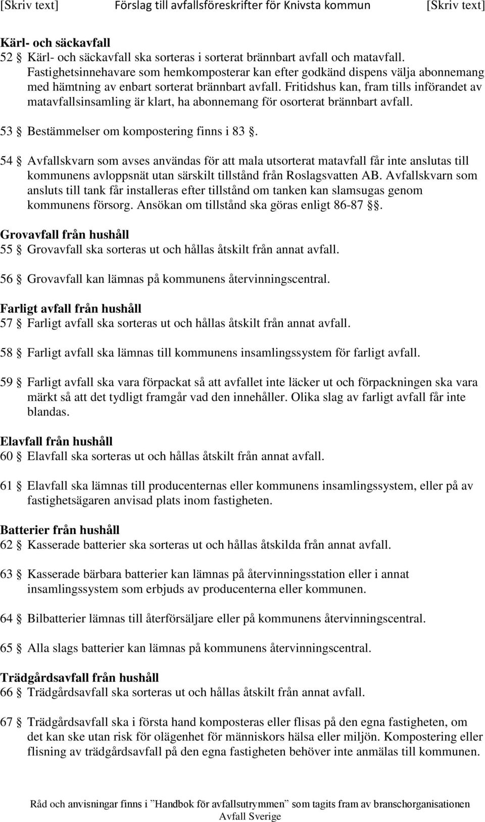 Fritidshus kan, fram tills införandet av matavfallsinsamling är klart, ha abonnemang för osorterat brännbart avfall. 53 Bestämmelser om kompostering finns i 83.