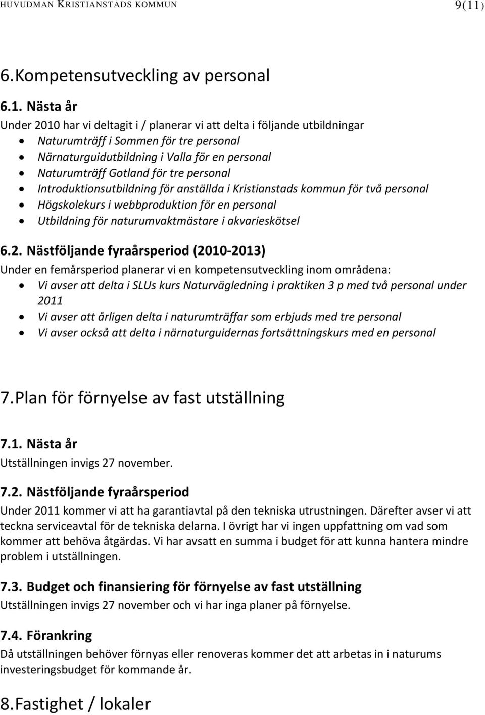 Nästa år Under 2010 har vi deltagit i / planerar vi att delta i följande utbildningar Naturumträff i Sommen för tre personal Närnaturguidutbildning i Valla för en personal Naturumträff Gotland för