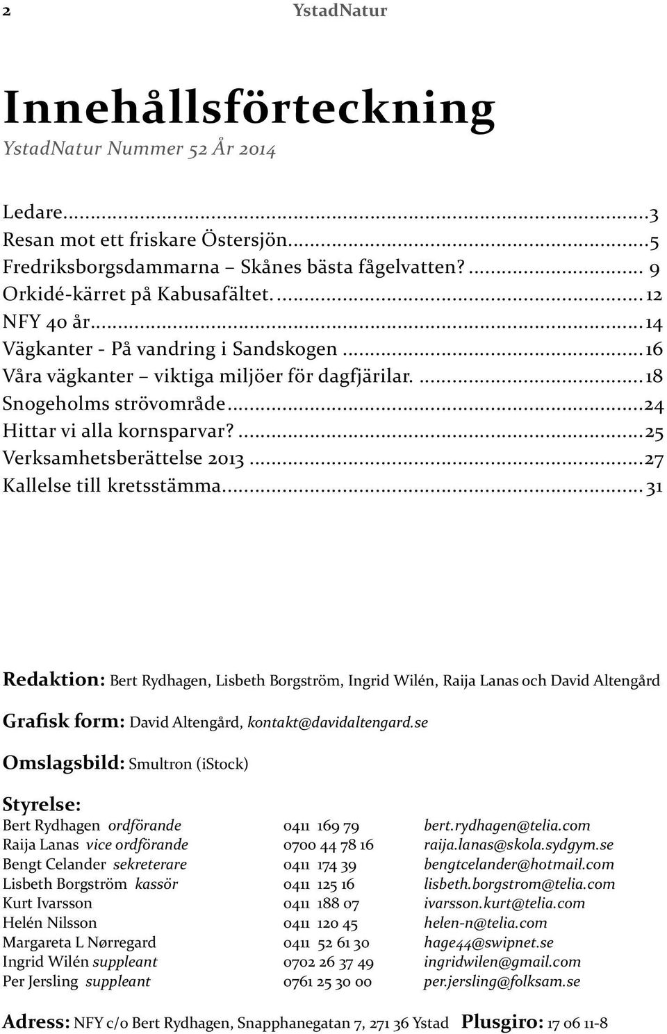 ..27 Kallelse till kretsstämma... 31 Redaktion: Bert Rydhagen, Lisbeth Borgström, Ingrid Wilén, Raija Lanas och David Altengård Grafisk form: David Altengård, kontakt@davidaltengard.