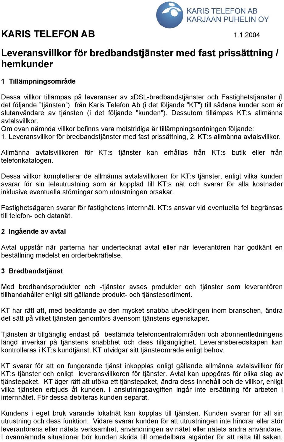 följande tjänsten ) från Karis Telefon Ab (i det följande "KT") till sådana kunder som är slutanvändare av tjänsten (i det följande "kunden"). Dessutom tillämpas KT:s allmänna avtalsvillkor.