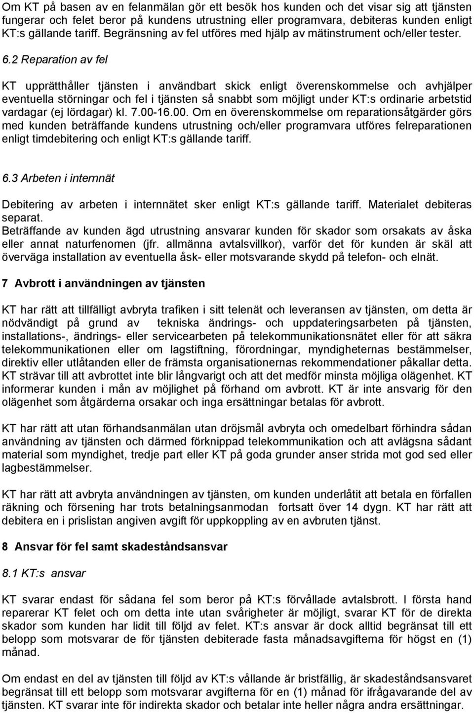 2 Reparation av fel KT upprätthåller tjänsten i användbart skick enligt överenskommelse och avhjälper eventuella störningar och fel i tjänsten så snabbt som möjligt under KT:s ordinarie arbetstid