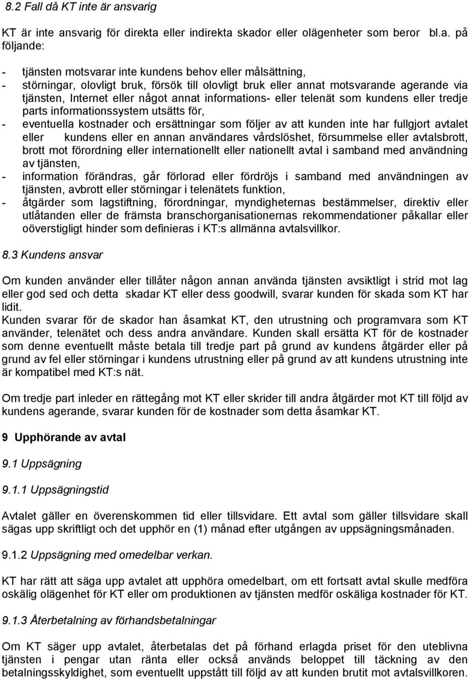 svarig KT är inte ansvarig för direkta eller indirekta skador eller olägenheter som beror bl.a. på följande: - tjänsten motsvarar inte kundens behov eller målsättning, - störningar, olovligt bruk,