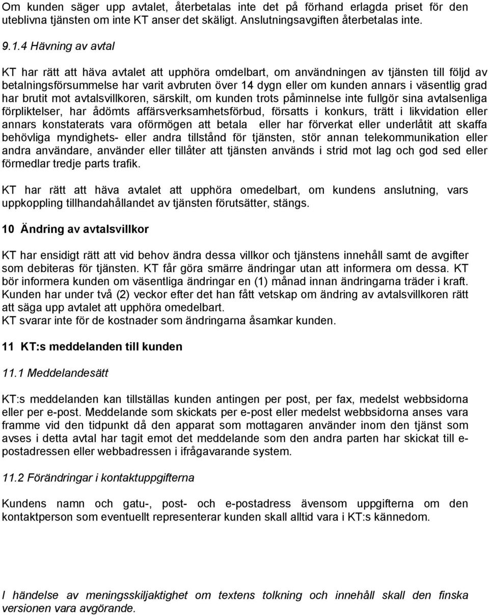 väsentlig grad har brutit mot avtalsvillkoren, särskilt, om kunden trots påminnelse inte fullgör sina avtalsenliga förpliktelser, har ådömts affärsverksamhetsförbud, försatts i konkurs, trätt i