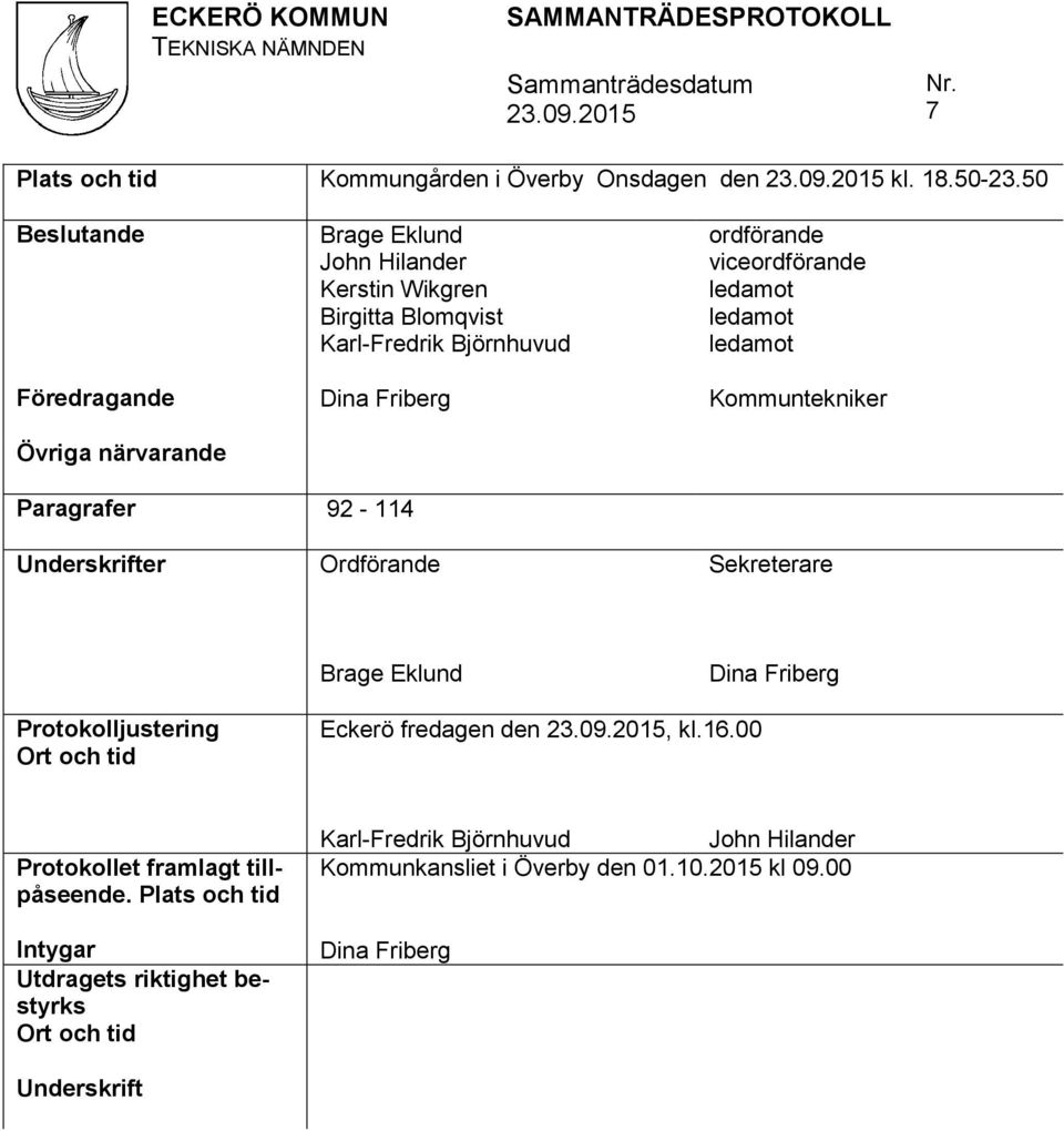 ledamot Föredragande Dina Friberg Kommuntekniker Övriga närvarande Paragrafer 92-114 Underskrifter Ordförande Sekreterare Brage Eklund Dina