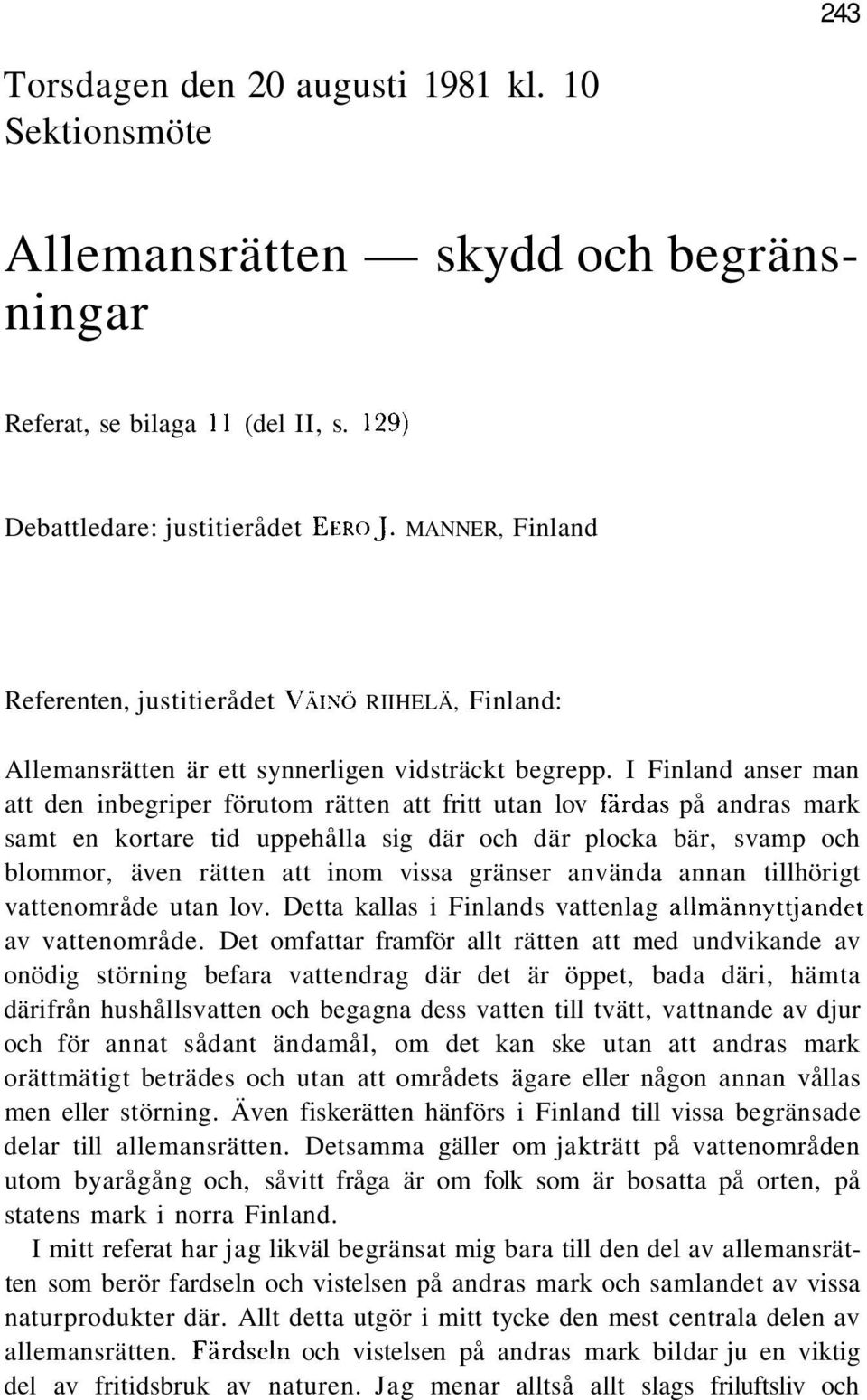 I Finland anser man att den inbegriper förutom rätten att fritt utan lov fardas på andras mark samt en kortare tid uppehålla sig där och där plocka bär, svamp och blommor, även rätten att inom vissa