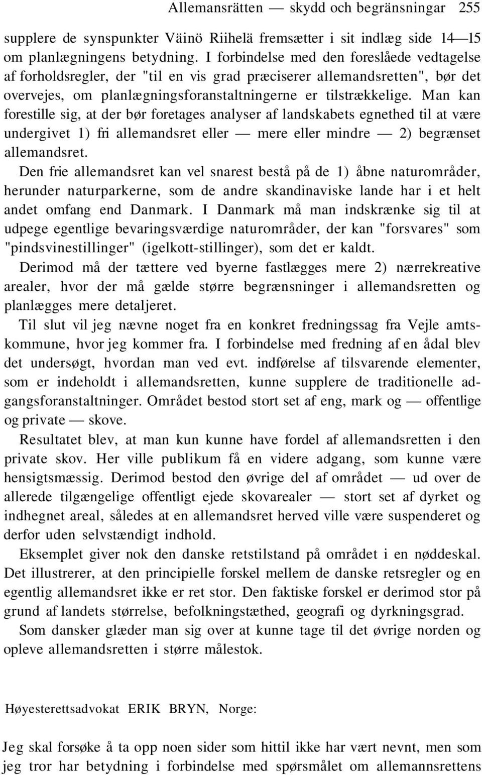 Man kan forestille sig, at der bør foretages analyser af landskabets egnethed til at være undergivet 1) fri allemandsret eller mere eller mindre 2) begrænset allemandsret.