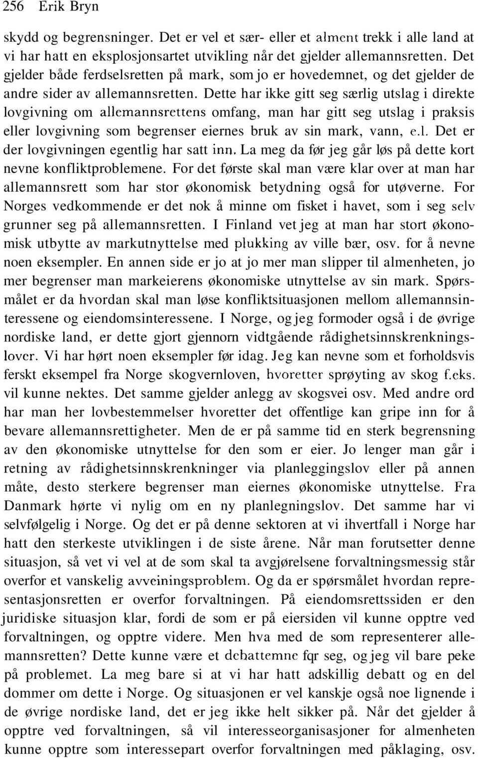 Dette har ikke gitt seg særlig utslag i direkte lovgivning om allemannsrettens omfang, man har gitt seg utslag i praksis eller lovgivning som begrenser eiernes bruk av sin mark, vann, e.l. Det er der lovgivningen egentlig har satt inn.